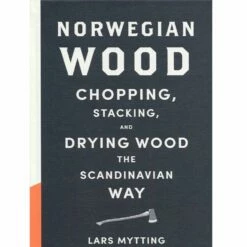 Norwegian Wood: Chopping Stacking And Drying Wood The Scandinavian Way